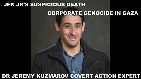 JFK JR'S SUSPICIOUS DEATH + CORPORATE GENOCIDE IN GAZA - DR JEREMY KUZMAROV - COVERT ACTION EXPERT