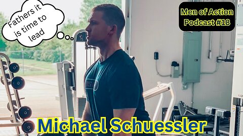Men of Action Podcast #18 Michael Schuessler | How To Be An Active Father and Lead Your Family?