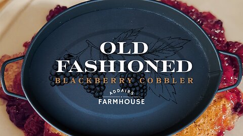 Addair's Farmhouse S1 EP 28 Homemade Blackberry Cobbler