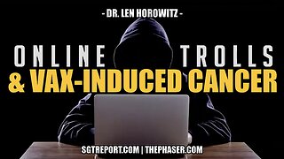 ONLINE TROLLS & SURVIVING VAX-INDUCED CANCER -- Dr Len Horowitz
