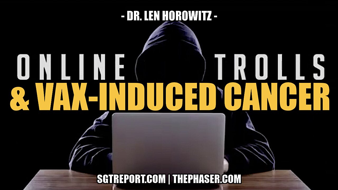 ONLINE TROLLS & SURVIVING VAX-INDUCED CANCER -- Dr Len Horowitz