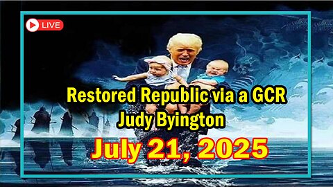 Restored Republic via a GCR Update as of July 21, 2025 - By Judy Byington