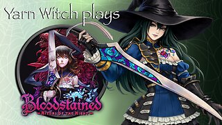 Yarn Witch plays Bloodstained: Ritual of the Night (Pt. 26) - Finale?