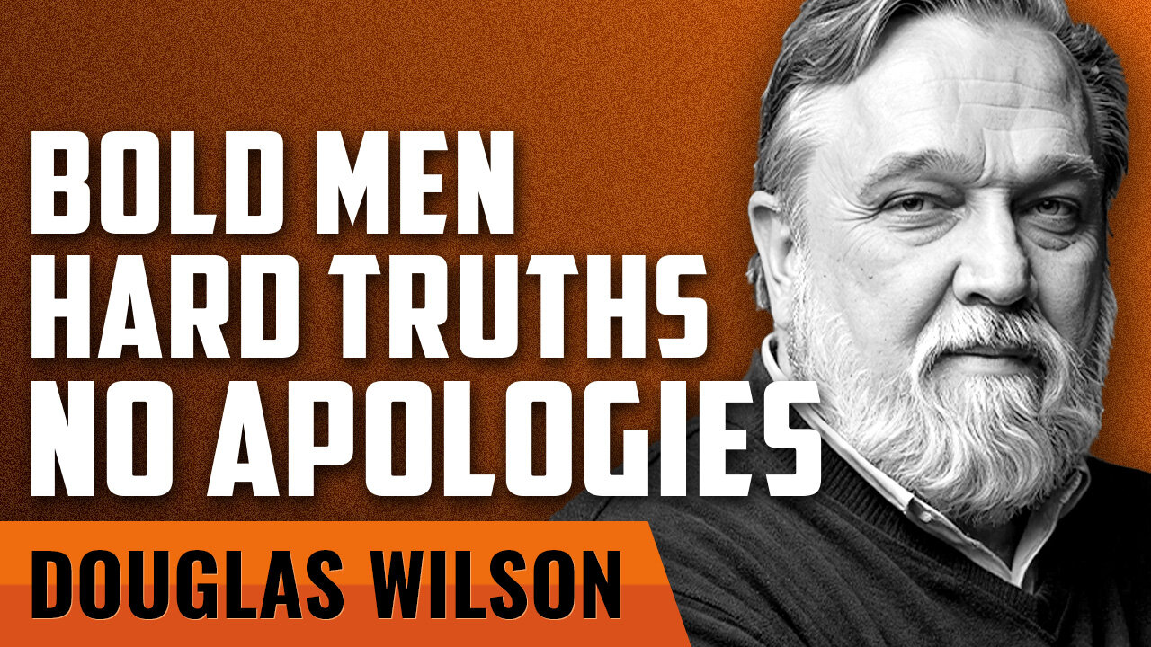 Bold Men. Hard Truths. No Apologies. with Douglas Wilson
