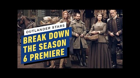 Outlander Stars Break Down the Season 6 Premiere, 'Echoes'
