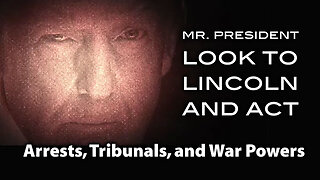 Mr. President: Look To Lincoln - Arrests, Tribunals, and War Powers