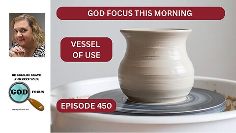 GOD FOCUS THIS MORNING EP450 VESSELS OF HONOR