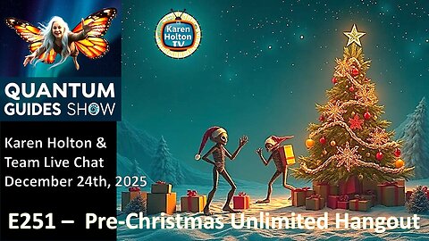 Quantum Guides Show E251 Karen Holton & Team Live Chat – PRECHRISTMAS UNLIMITED HANGOUT