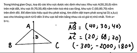 Toán 12: Trong không gian Oxyz, toạ độ các khu vực được xác định như sau: Khu vực A(30,20,0)