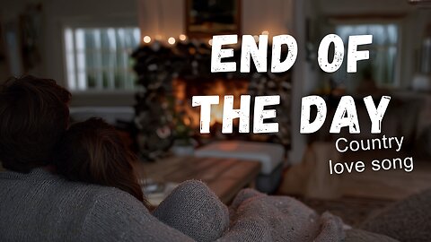 End of the day - Country love song.