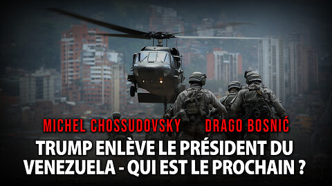TRUMP ENLÈVE LE PRÉSIDENT DU VENEZUELA - QUI EST LE PROCHAIN ? - CHOSSUDOVSKY & BOSNIĆ