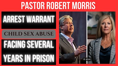 Pastor Robert Morris | Arrest Warrant Issued | Child Sex Abuse