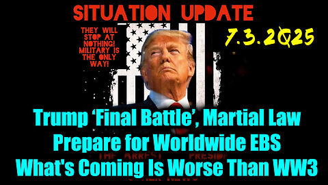 Situation Update 7.3.25 - Trump Final Battle, Martial Law; Prepare for Worldwide EBS, What's Coming Is Worse Than WW3