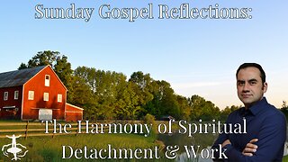 The Harmony of Spiritual Detachment & Work: 18th Sunday in Ordinary Time-Cycle C