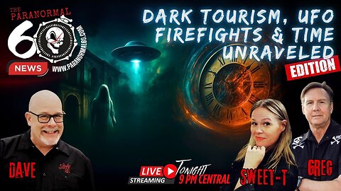 Dark Tourism, UFO Firefights, and Time Unraveled – The Paranormal 60 News