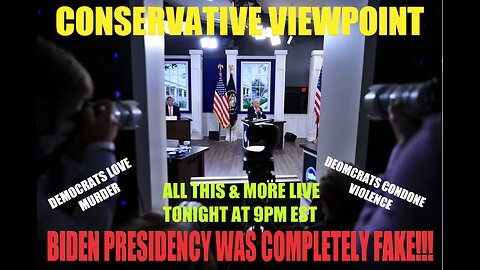 CONSERVATIVE VIEWPOINT LIVE TONIGHT @ 9PM EST: BIDEN'S PRESIDENCY COMPLETELY FAKE!!