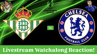 Real Betis Vs. Chelsea FC 2025 UEFA Conference League Final Livestream Watchalong Reaction