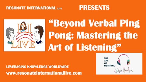 “Beyond Verbal Ping Pong: Mastering the Art of Listening”