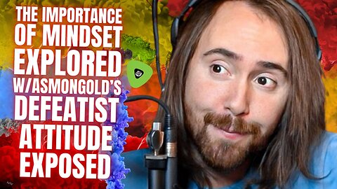 The Importance Of Mindset EXPLORED, With Asmongold's Defeatist Attitude EXPOSED