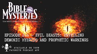 Episode 244 Evil Beasts: Unveiling Demonic Hybrids and Prophetic Warnings