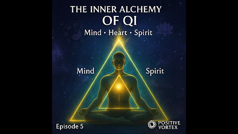 The Inner Alchemy of Qi: Mind, Heart, and Spirit - EP 5