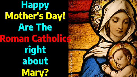 Are Roman Catholics right about Mary?