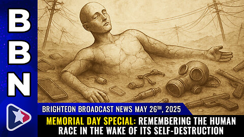 BBN, May 26, 2025 – MEMORIAL DAY special: Remembering the human race...