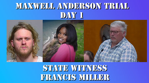 7 - Maxwell Anderson Trial - State Witness Testimony - Francis Miller