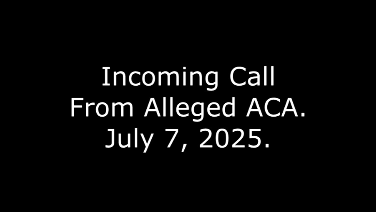 Incoming Call From Alleged ACA: July 7, 2025