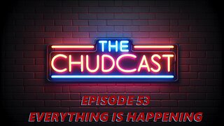 Chudcast 53: Everything is Happening