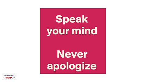Speak your mind!!! Never apologize!!!