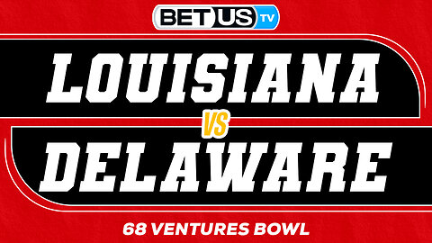 Louisiana vs Delaware | College Football 68 Ventures Bowl Predictions, Picks and Best Bets