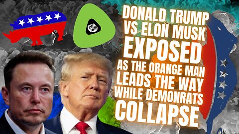 Donald Trump Vs Elon Musk EXPOSED, As The Orange Man LEADS The WAY, While DemonRats COLLAPSE
