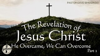 The Revelation Of Jesus Christ: He Overcame...We Can Overcome - Pastor Dave Spadzinski