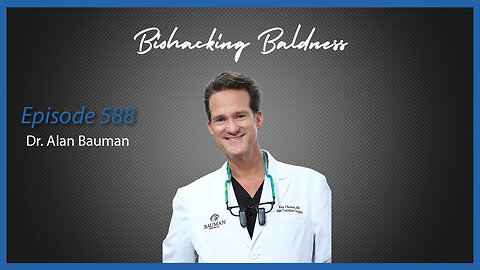 Ep. 588 Biohacking Baldness with Dr. Alan Bauman