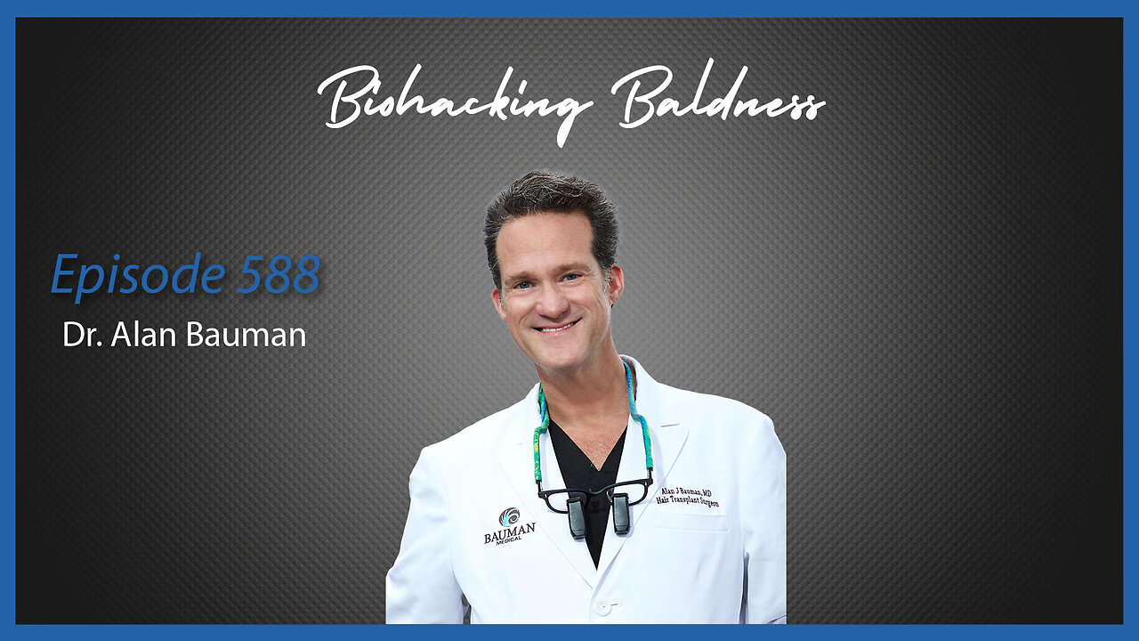 Ep. 588 Biohacking Baldness with Dr. Alan Bauman