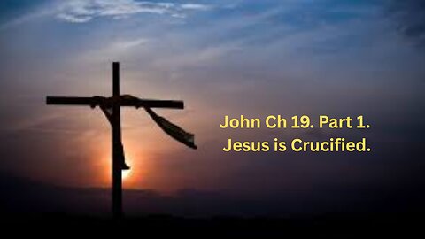 John Ch 19. Part 1. Jesus is Crucified.