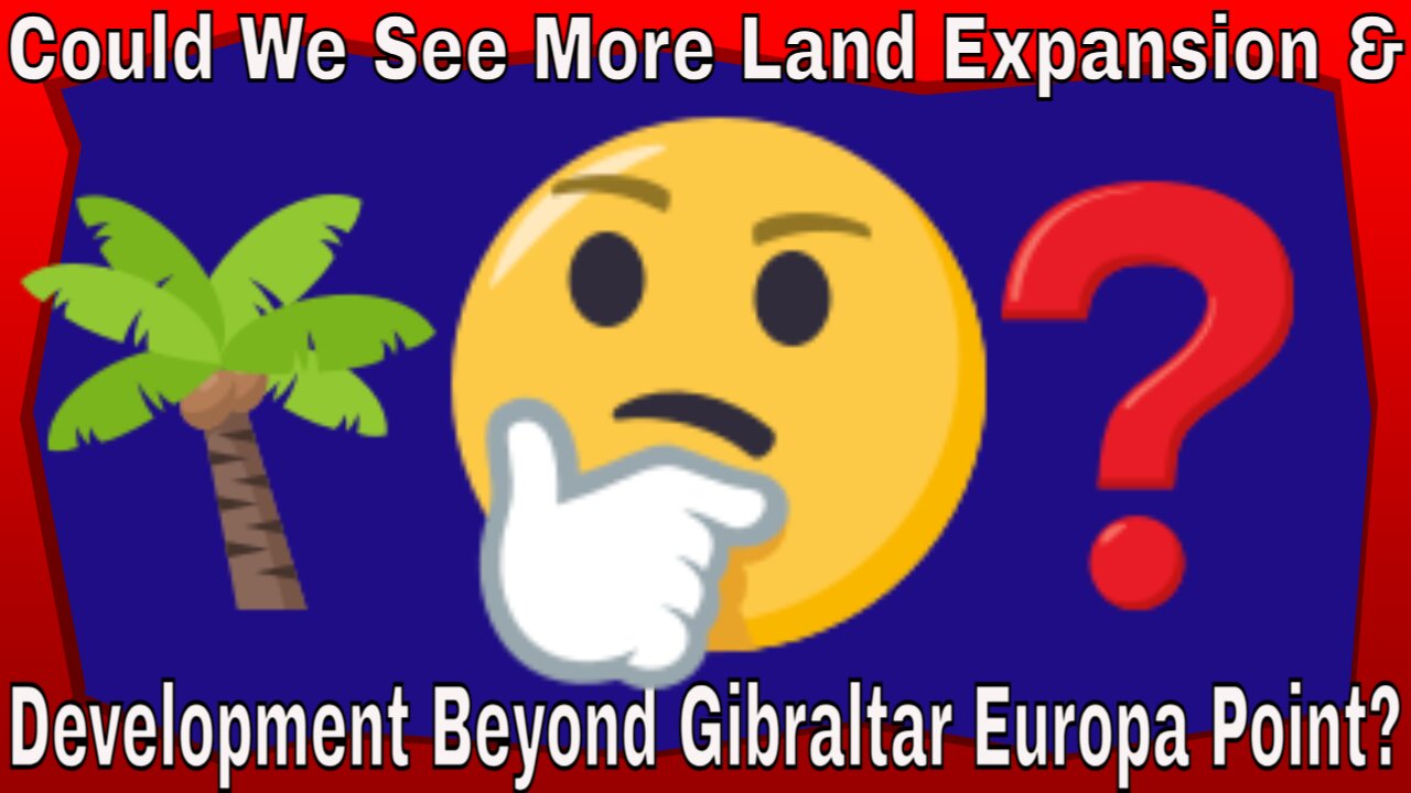 Could We See More Land Expansion & Development Beyond Gibraltar Europa Point?