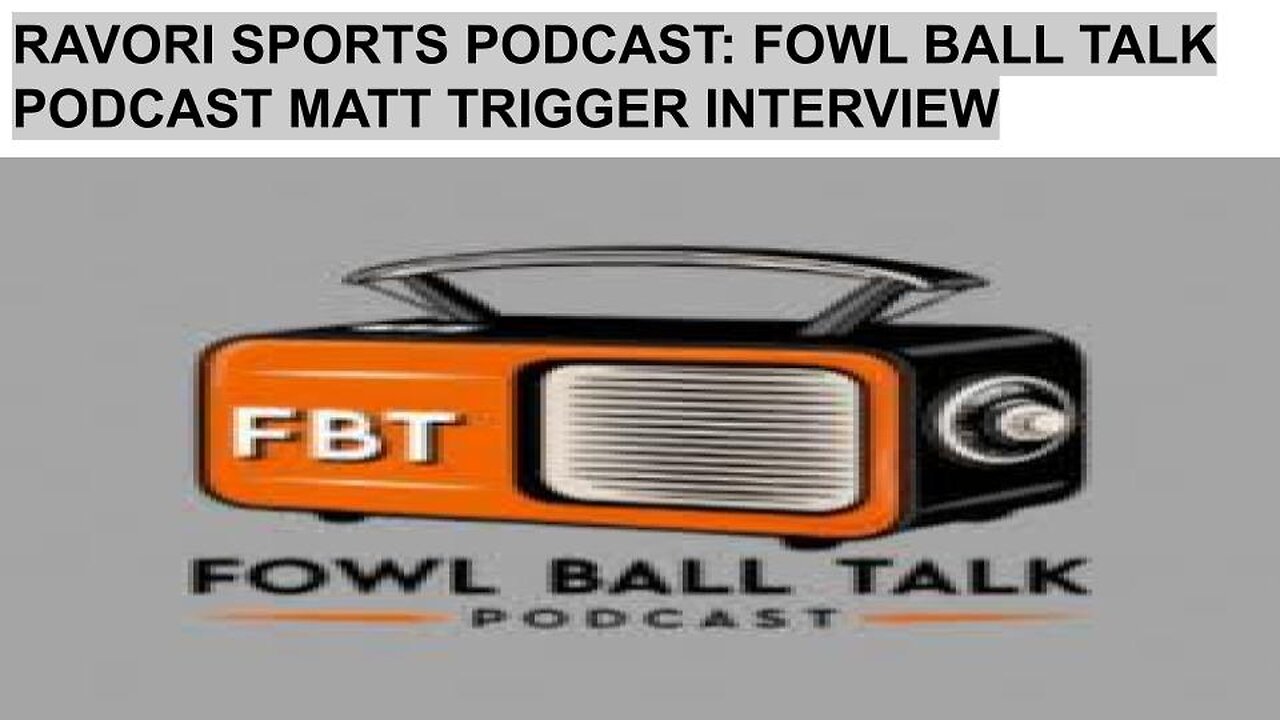RAVORI SPORTS PODCAST: FOWL BALL TALK PODCAST MATT TRIGGER INTERVIEW