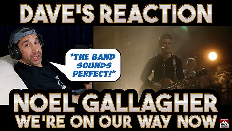 Dave's Reaction: Noel Gallagher — We're On Our Way Now