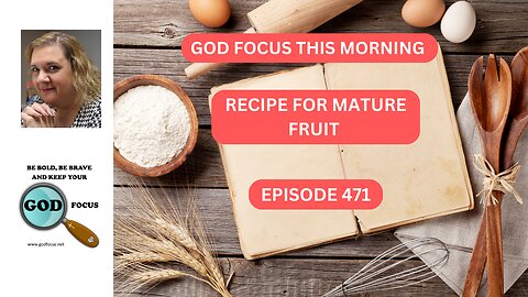 GOD FOCUS THIS MORNING EP471 RECIPE FOR GROWING MATURE FRUIT