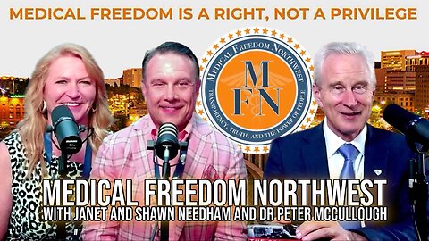 Medical Freedom Northwest with Janet and Shawn Needham and Dr Peter McCullough | Interviews