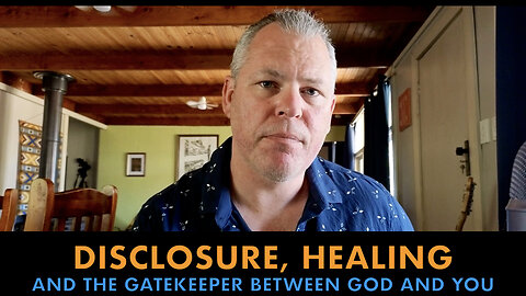 Disclosure, Healing and The Gatekeeper Between God and You