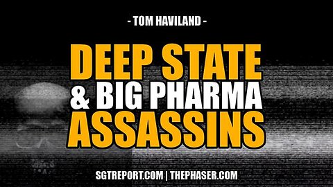 SMOKING GUN VIDEO: DEEP STATE & BIG PHARMA ASSASSINS -- Tom Haviland