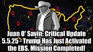 Juan O' Savin: Critical Update 5.5.25 - Trump Has Just Activated the EBS. Mission Completed!