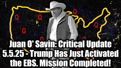 Juan O' Savin: Critical Update 5.5.25 - Trump Has Just Activated the EBS. Mission Completed!