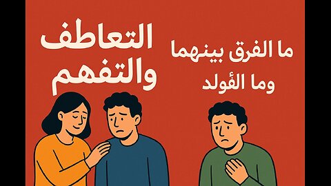 التعاطف والتفهم: ما الفرق بينهما وما الفوائد والأضرار؟