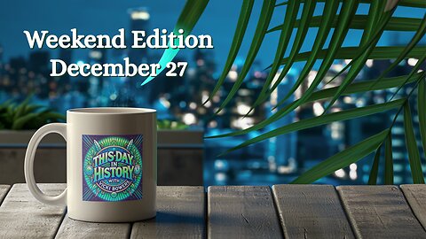 December 27 This Day in History (Weekend Edition, 2025)