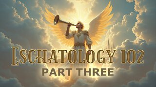 Eschatology 102 - Part Three