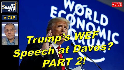 Sharpe Way No. 739! Trump's WEF Speech at Davos? PART 2 - LIVE Discussion!